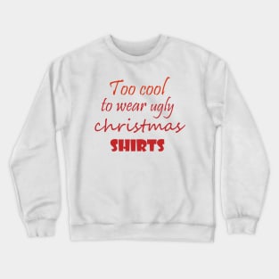 Too cool to wear ugly christmas shirts Crewneck Sweatshirt